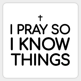 I PRAY SO I KNOW THINGS Sticker